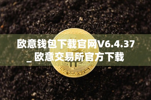欧意钱包下载官网V6.4.37_ 欧意交易所官方下载