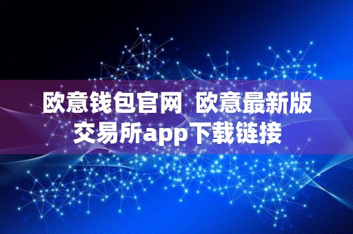 欧意钱包官网欧意最新版交易所app下载链接