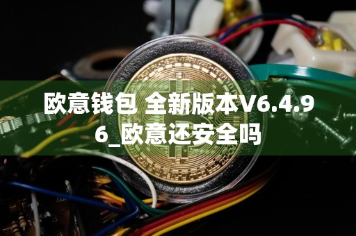 欧意钱包 全新版本V6.4.96_欧意还安全吗