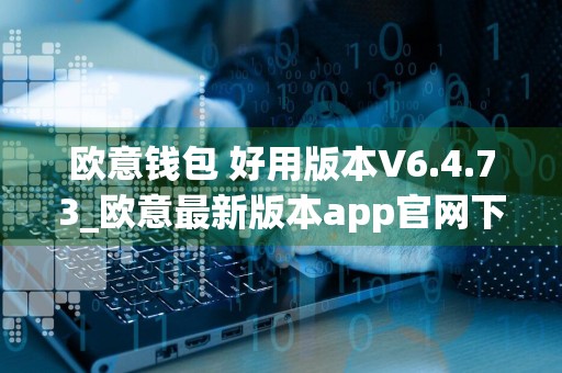 欧意钱包 好用版本V6.4.73_欧意最新版本app官网下载