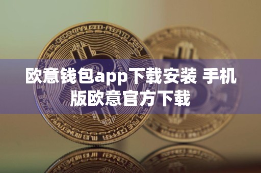 欧意钱包app下载安装 手机版欧意官方下载
