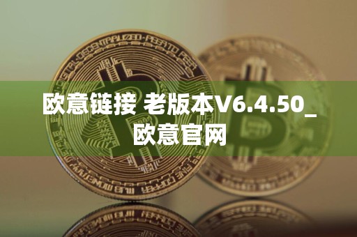 欧意链接 老版本V6.4.50_欧意官网
