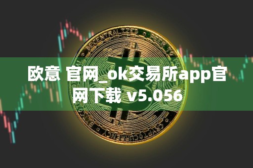欧意 官网_ok交易所app官网下载 v5.056