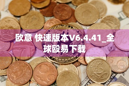 欧意 快速版本V6.4.41_全球殴易下载