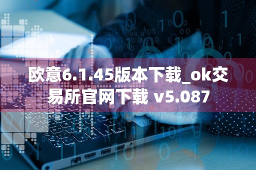 欧意6.1.45版本下载_ok交易所官网下载 v5.087