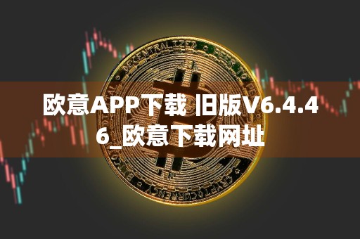 欧意APP下载 旧版V6.4.46_欧意下载网址