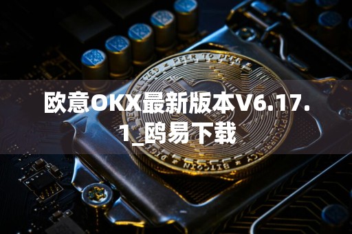 欧意OKX最新版本V6.17.1_鸥易下载