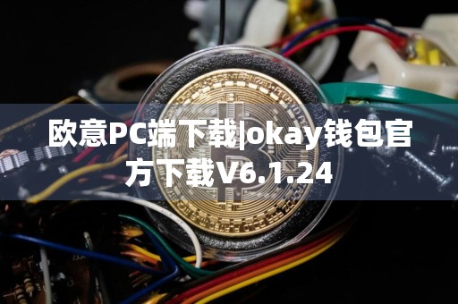 欧意PC端下载|okay钱包官方下载V6.1.24