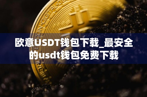 欧意USDT钱包下载_最安全的usdt钱包免费下载