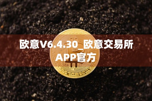 欧意V6.4.30_欧意交易所APP官方