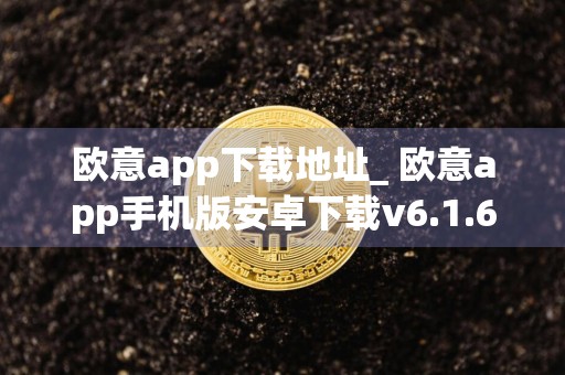 欧意app下载地址_ 欧意app手机版安卓下载v6.1.6