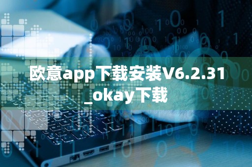 欧意app下载安装V6.2.31_okay下载