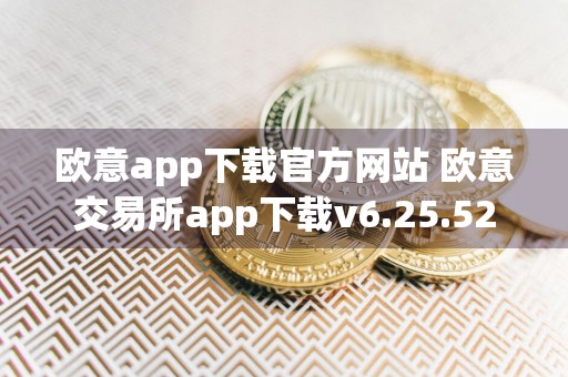 欧意app下载官方网站 欧意交易所app下载v6.25.52