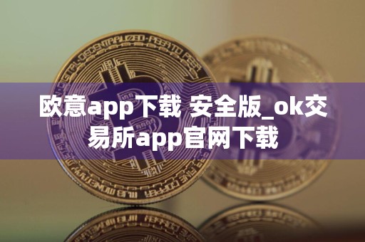 欧意app下载 安全版_ok交易所app官网下载