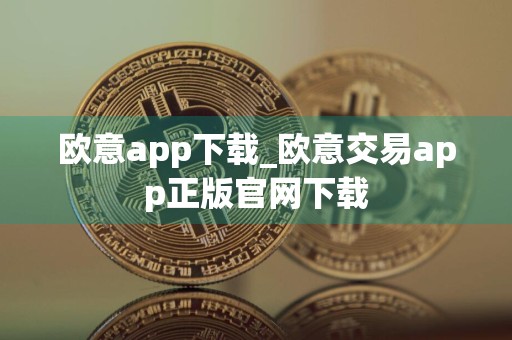 欧意app下载_欧意交易app正版官网下载