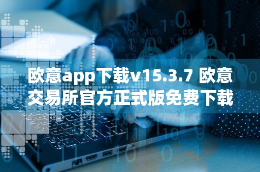 欧意app下载v15.3.7 欧意交易所官方正式版免费下载