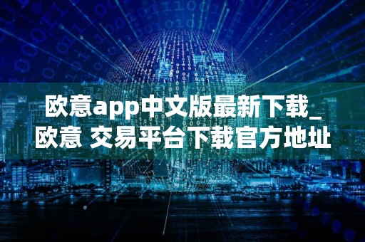 欧意app中文版最新下载_欧意 交易平台下载官方地址
