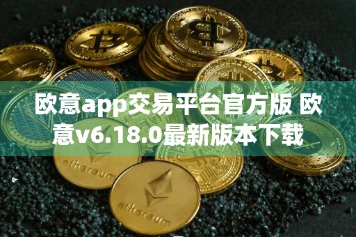 欧意app交易平台官方版 欧意v6.18.0最新版本下载