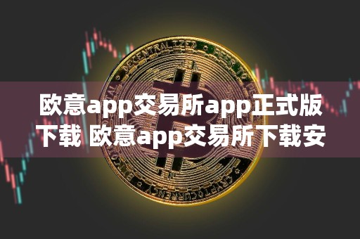 欧意app交易所app正式版下载 欧意app交易所下载安卓版
