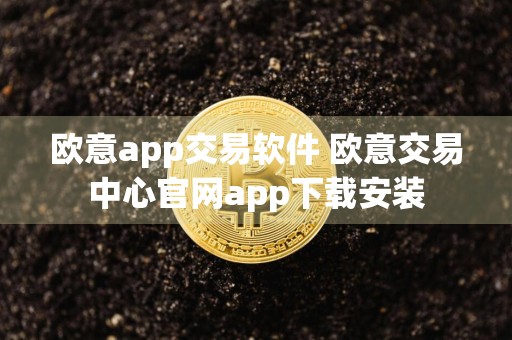 欧意app交易软件 欧意交易中心官网app下载安装