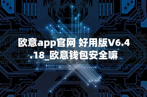 欧意app官网 好用版V6.4.18_欧意钱包安全嘛