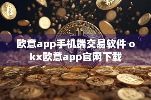 欧意app手机端交易软件 okx欧意app官网下载
