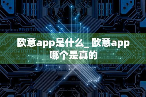 欧意app是什么_ 欧意app哪个是真的