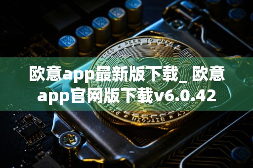 欧意app最新版下载_ 欧意app官网版下载v6.0.42