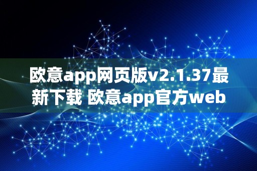 欧意app网页版v2.1.37最新下载 欧意app官方web端正式版