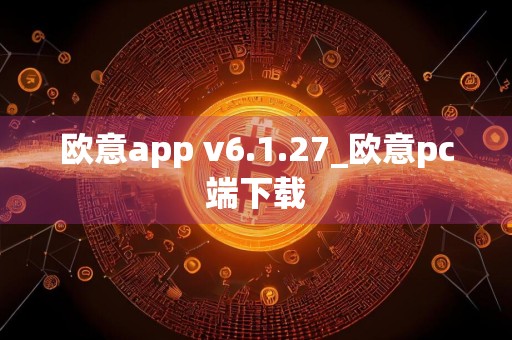 欧意app v6.1.27_欧意pc端下载
