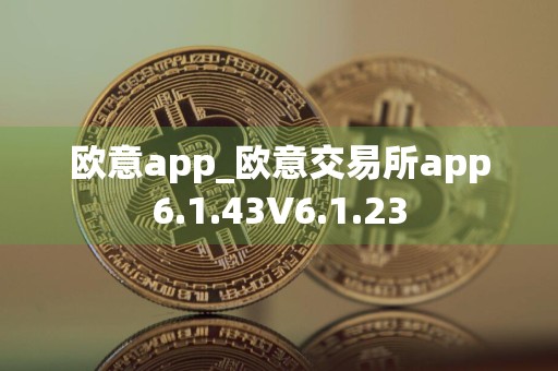 欧意app_欧意交易所app6.1.43V6.1.23