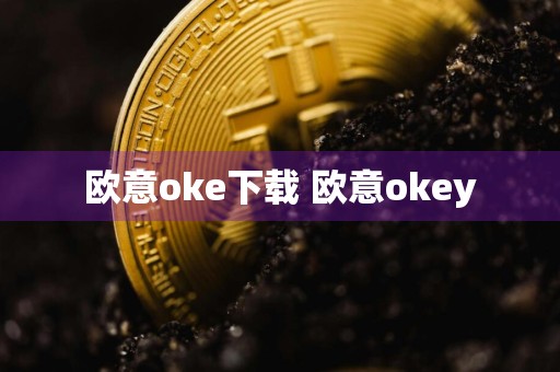 欧意oke下载 欧意okey