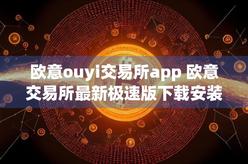 欧意ouyi交易所app 欧意交易所最新极速版下载安装