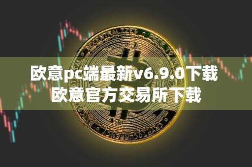 欧意pc端最新v6.9.0下载 欧意官方交易所下载