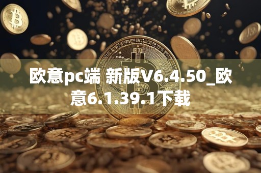 欧意pc端 新版V6.4.50_欧意6.1.39.1下载