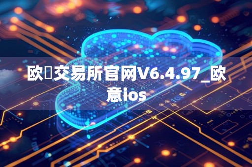 欧昜交易所官网V6.4.97_欧意ios