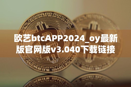 欧艺btcAPP2024_oy最新版官网版v3.040下载链接