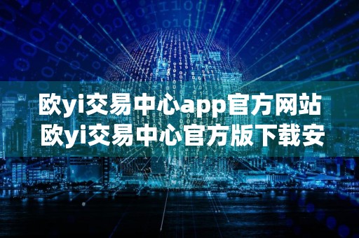 欧yi交易中心app官方网站 欧yi交易中心官方版下载安装