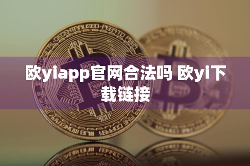 欧yiapp官网合法吗 欧yi下载链接