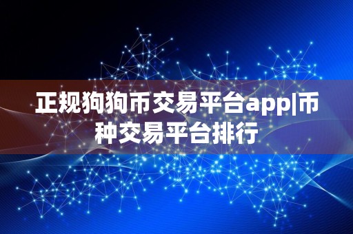 正规狗狗币交易平台app|币种交易平台排行