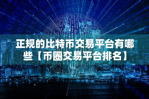 正规的比特币交易平台有哪些【币圈交易平台排名】