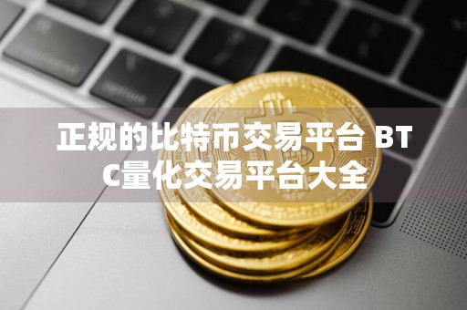 正规的比特币交易平台 BTC量化交易平台大全