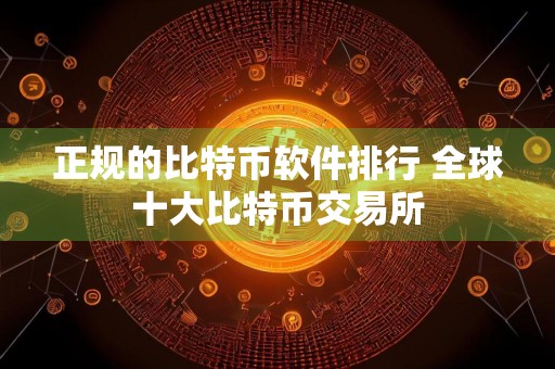 正规的比特币软件排行 全球十大比特币交易所