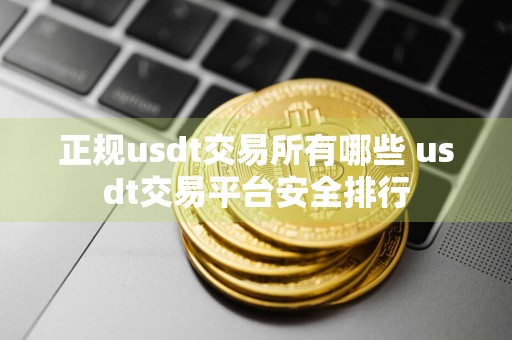 正规usdt交易所有哪些 usdt交易平台安全排行