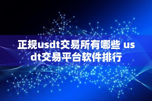 正规usdt交易所有哪些 usdt交易平台软件排行