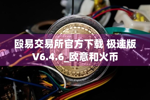 殴易交易所官方下载 极速版V6.4.6_欧意和火币