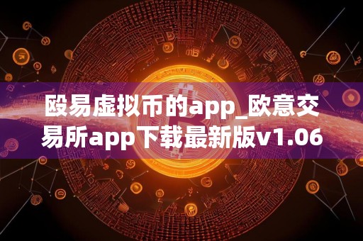 殴易虚拟币的app_欧意交易所app下载最新版v1.068