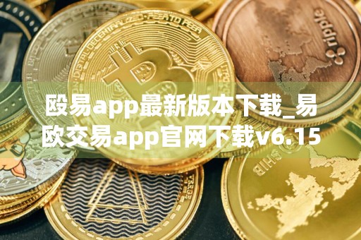 殴易app最新版本下载_易欧交易app官网下载v6.15
