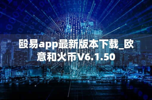 殴易app最新版本下载_欧意和火币V6.1.50