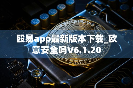 殴易app最新版本下载_欧意安全吗V6.1.20
